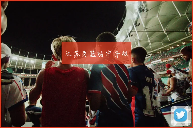 江苏男篮防守升级