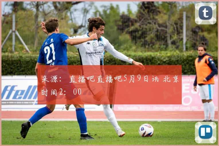 来源：直播吧直播吧5月9日讯 北京时间2：00