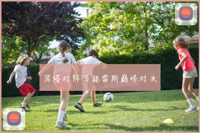若塔对阵马赫雷斯巅峰对决