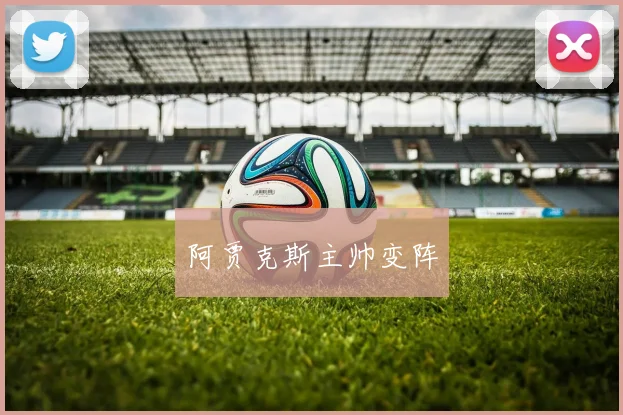 阿贾克斯主帅变阵
