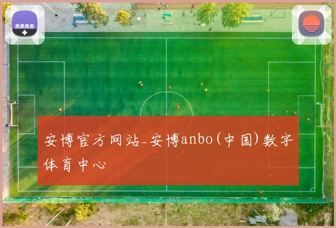 安博官方网站_安博anbo(中国)数字体育中心