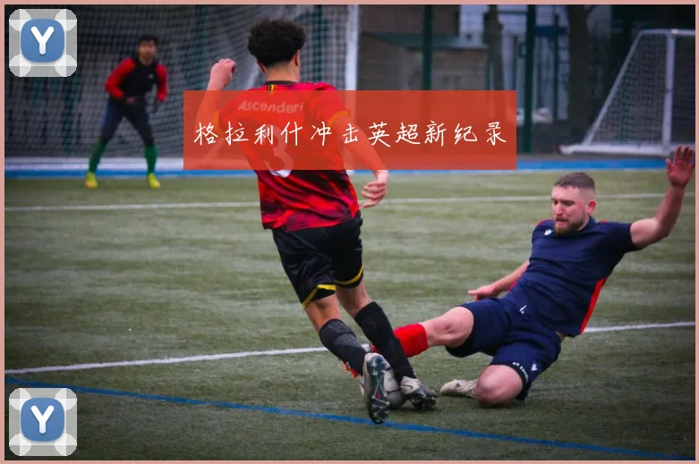 格拉利什冲击英超新纪录