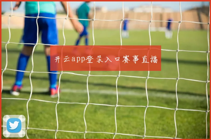 开云app登录入口赛事直播