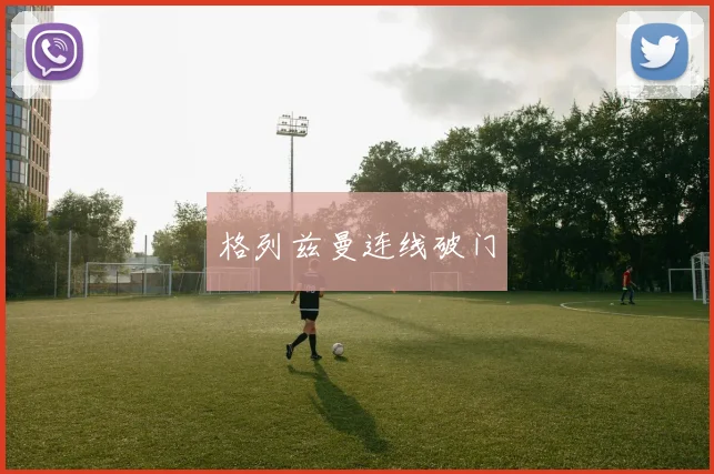 格列兹曼连线破门