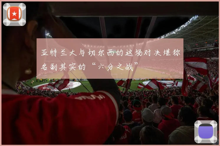 亚特兰大与切尔西的这场对决堪称名副其实的“六分之战”