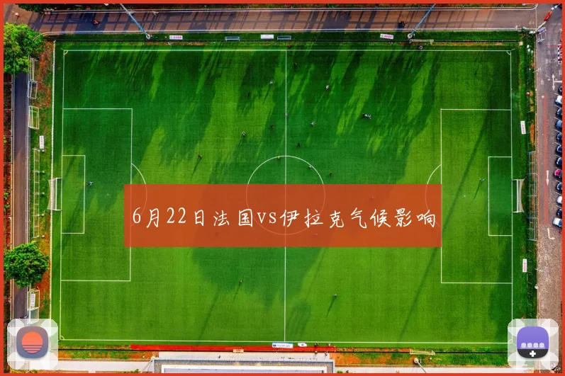 6月22日法国vs伊拉克气候影响