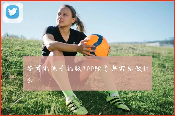 安博电竞手机版App账号异常先做什么