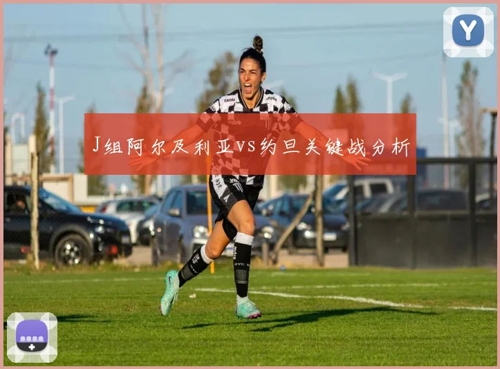 J组阿尔及利亚vs约旦关键战分析