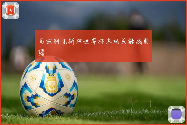 乌兹别克斯坦世界杯末轮关键战前瞻
